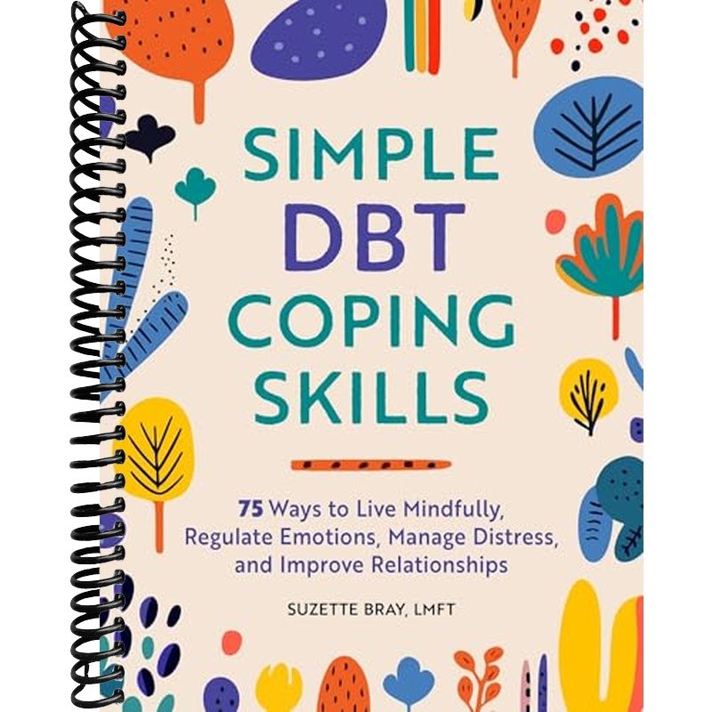 Simple DBT Coping Skills: 75 Ways to Live Mindfully, Regulate Emotions ...