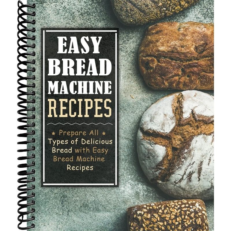 Easy Bread Machine Recipes: Prepare All Types of Delicious Bread with ...