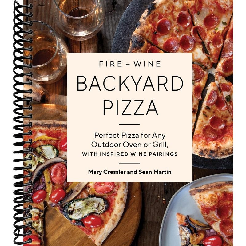 Fire + Wine Backyard Pizza: Perfect Pizza for Any Outdoor Oven or Grill, with Inspired Wine Pairings (Fire + Wine Cookbook Series) front cover