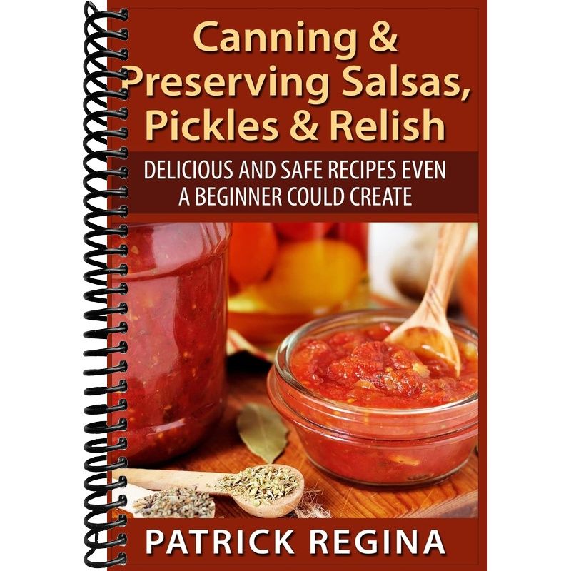 Canning & Preserving Salsas, Pickles & Relish: Delicious and Safe Reci ...