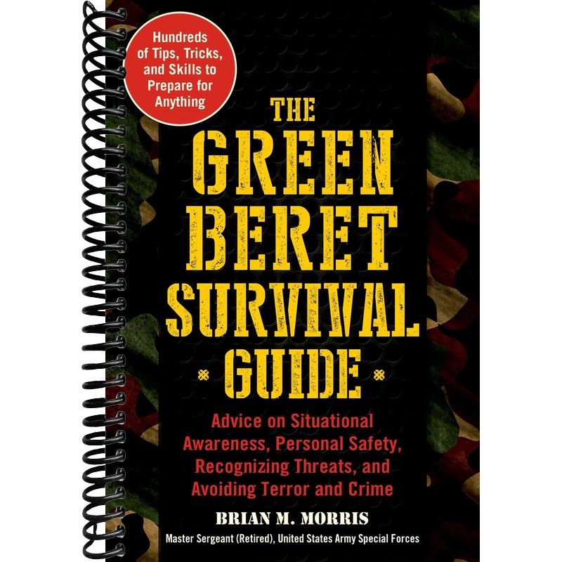 The Green Beret Survival Guide: Advice on Situational Awareness, Personal Safety, Recognizing Threats, and Avoiding Terror and Crime front cover