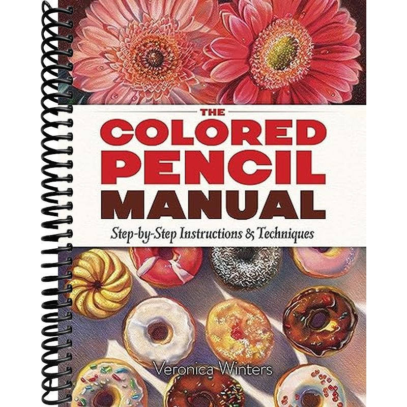 The Colored Pencil Manual: Step-by-Step Instructions and Techniques (D ...