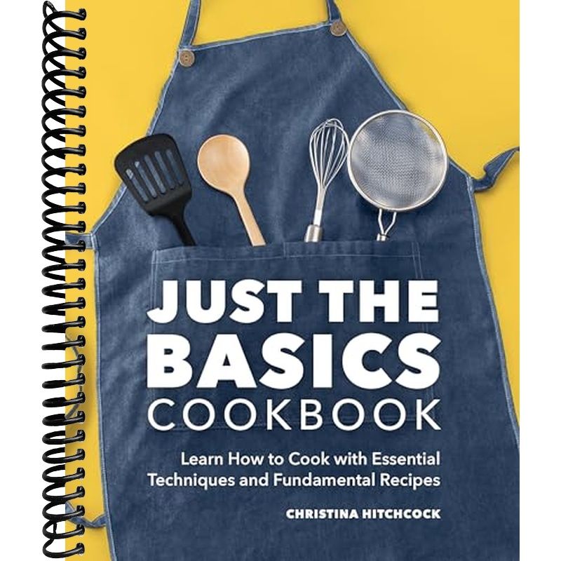 Just the Basics Cookbook: Learn How to Cook with Essential Techniques ...