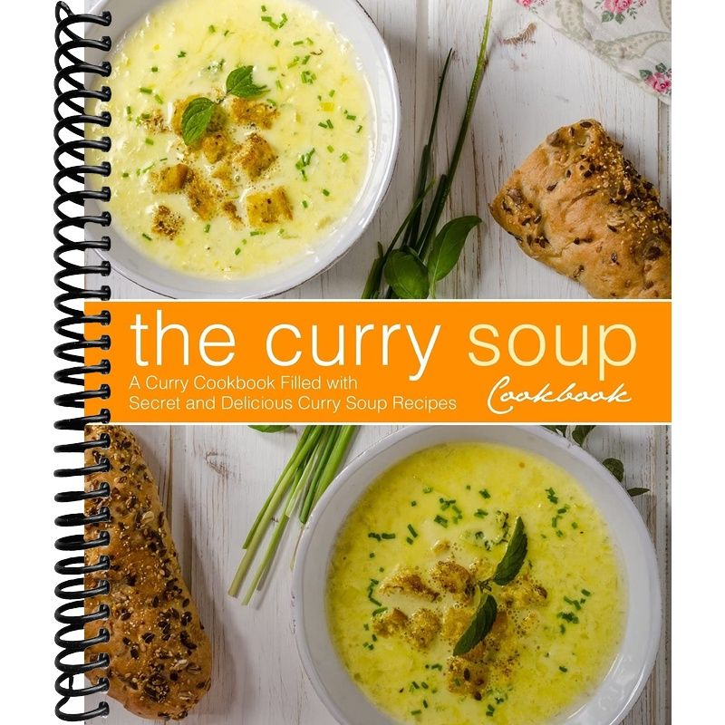The Curry Soup Cookbook: A Curry Cookbook Filled with Secret and Delic ...