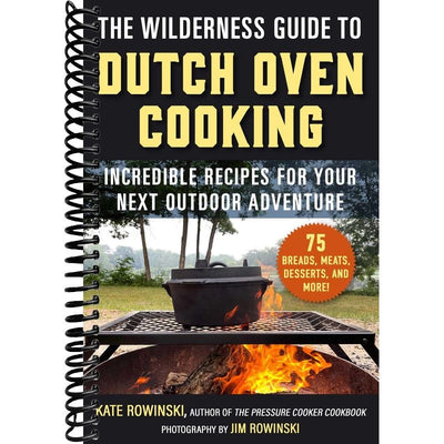 The Wilderness Guide to Dutch Oven Cooking: Incredible Recipes for Your Next Outdoor Adventure front cover