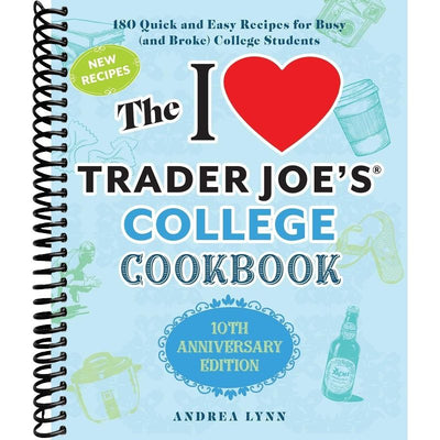 The I Love Trader Joe's College Cookbook: 10th Anniversary Edition: 180 Quick and Easy Recipes for Busy (And Broke) College Students (Unofficial Trader Joe's Cookbooks) front cover