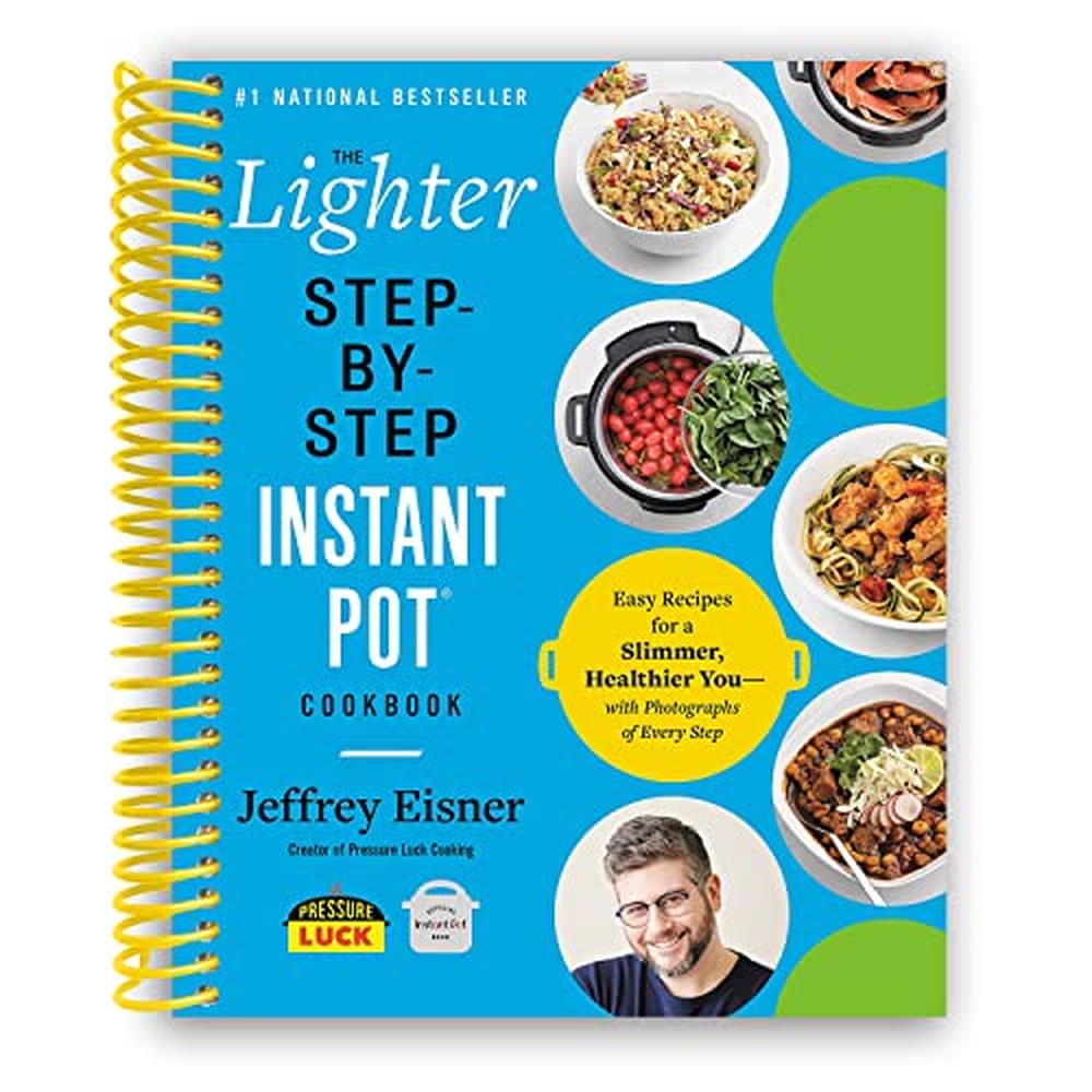 The Lighter Step-By-Step Instant Pot Cookbook: Easy Recipes for a Slimmer, Healthier You―With Photographs of Every Step