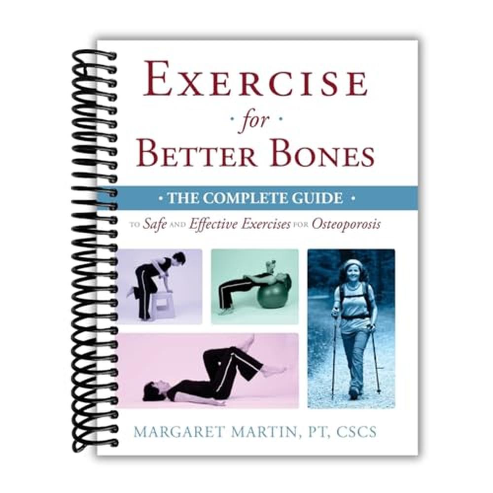 Exercise for Better Bones: The Complete Guide to Safe and Effective Exercises for Osteoporosis