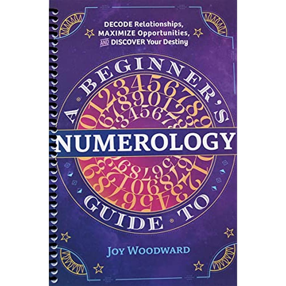 A Beginner's Guide to Numerology: Decode Relationships, Maximize Opportunities, and Discover Your Destiny