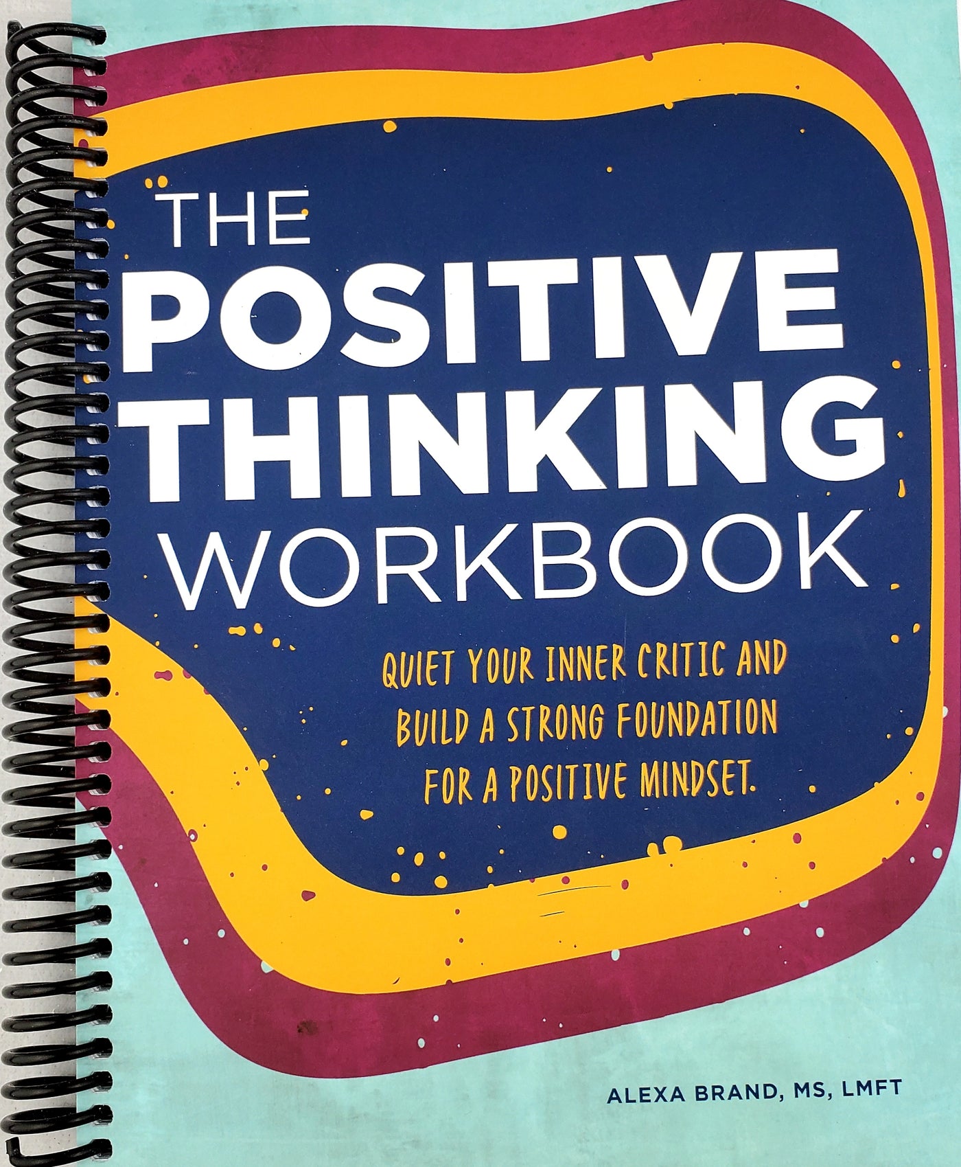 The Positive Thinking Workbook: Quiet Your Inner Critic and Build a Strong Foundation for a Positive Mindset (Spiral Bound)