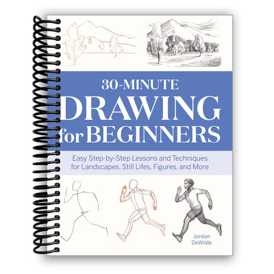 30-Minute Drawing for Beginners: Easy Step-by-Step Lessons & Techniques for Landscapes, Still Lifes, Figures, and More  (Spiral Bound)