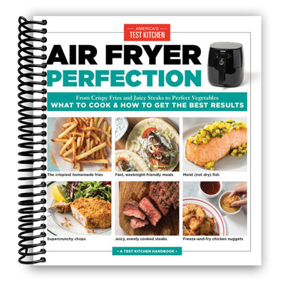 Air Fryer Perfection: From Crispy Fries and Juicy Steaks to Perfect Vegetables, What to Cook & How to Get the Best Results (Spiral Bound)