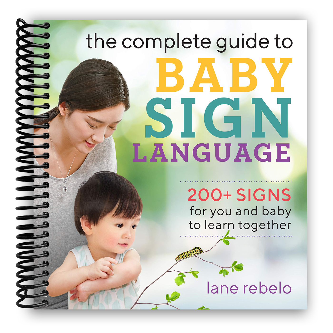 The Complete Guide to Baby Sign Language: 200+ Signs for You and Baby to Learn Together (Spiral Bound)