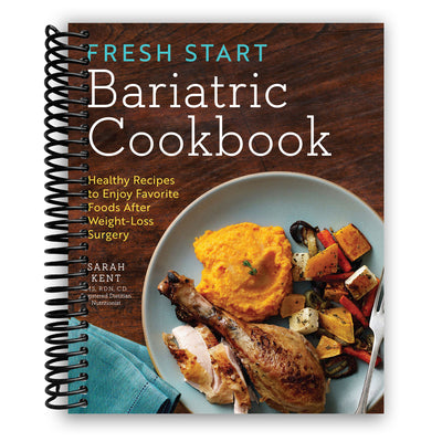 Fresh Start Bariatric Cookbook: Healthy Recipes to Enjoy Favorite Foods After Weight-Loss Surgery (Spiral Bound)