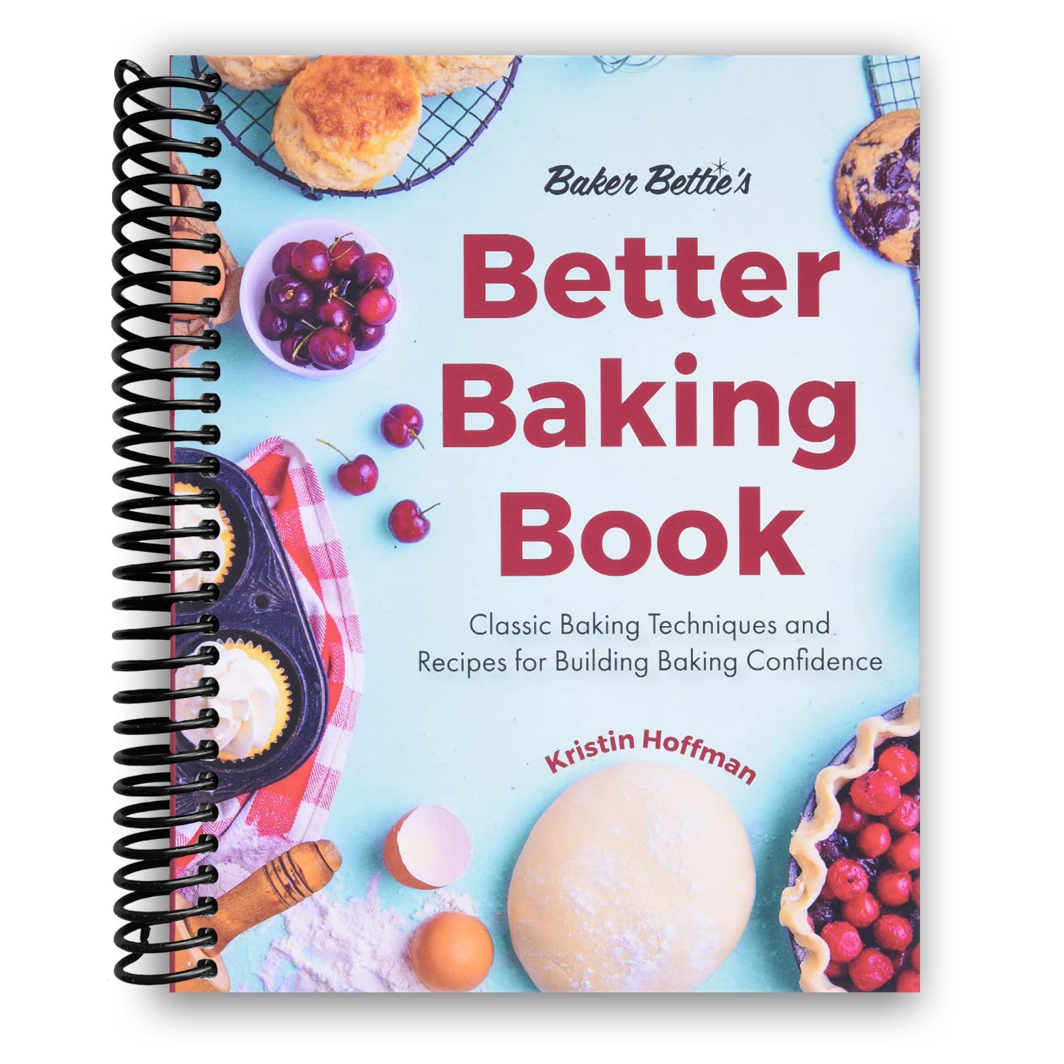 Baker Bettie’s Better Baking Book: Classic Baking Techniques and Recipes for Building Baking Confidence (Spiral Bound)