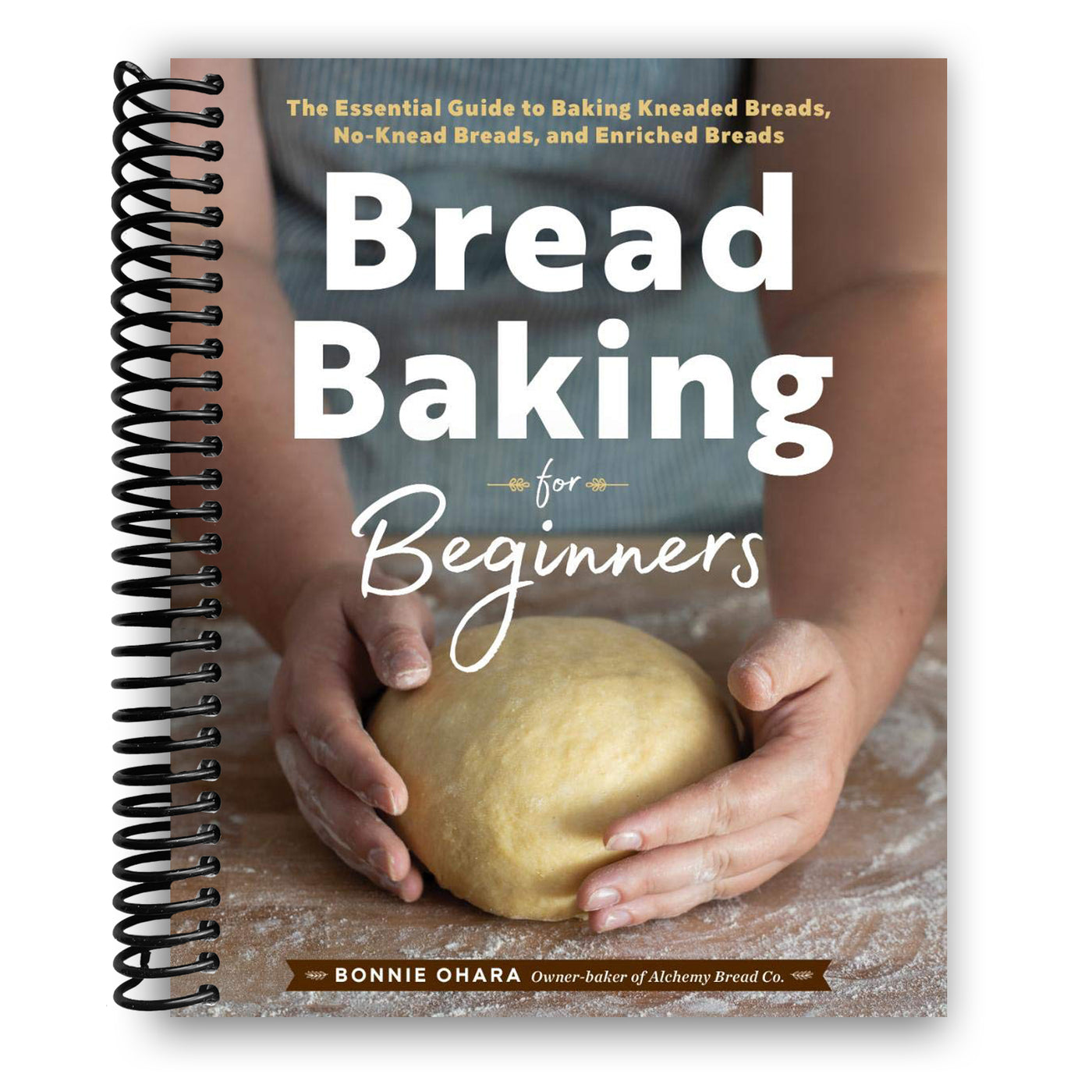 Bread Baking for Beginners: The Essential Guide to Baking Kneaded Breads, No-Knead Breads, and Enriched Breads (Spiral Bound)