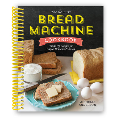 The No-Fuss Bread Machine Cookbook: Hands-Off Recipes for Perfect Homemade Bread (Spiral Bound)