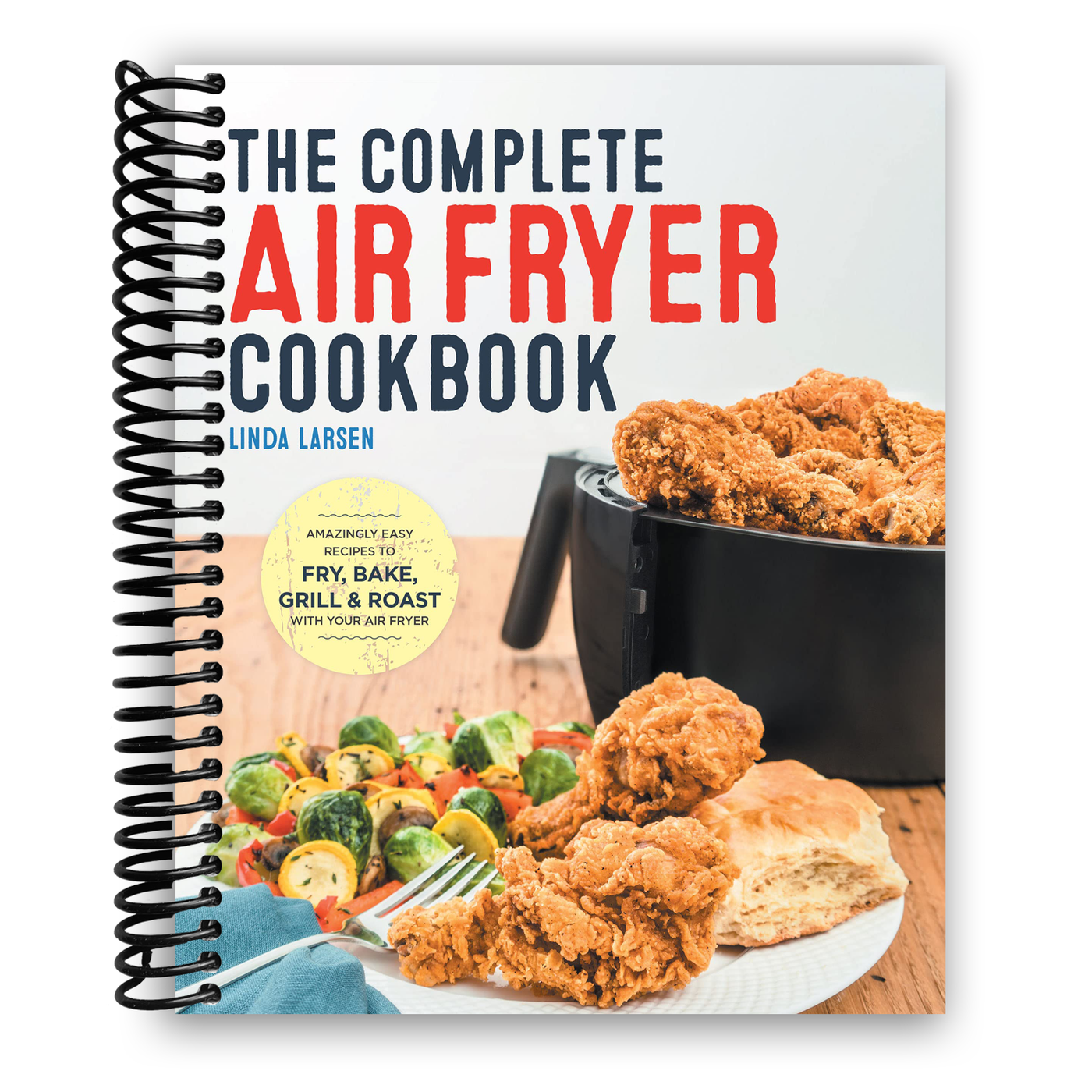 The Complete Air Fryer Cookbook: Amazingly Easy Recipes to Fry, Bake, Grill, and Roast with Your Air Fryer (Spiral Bound)