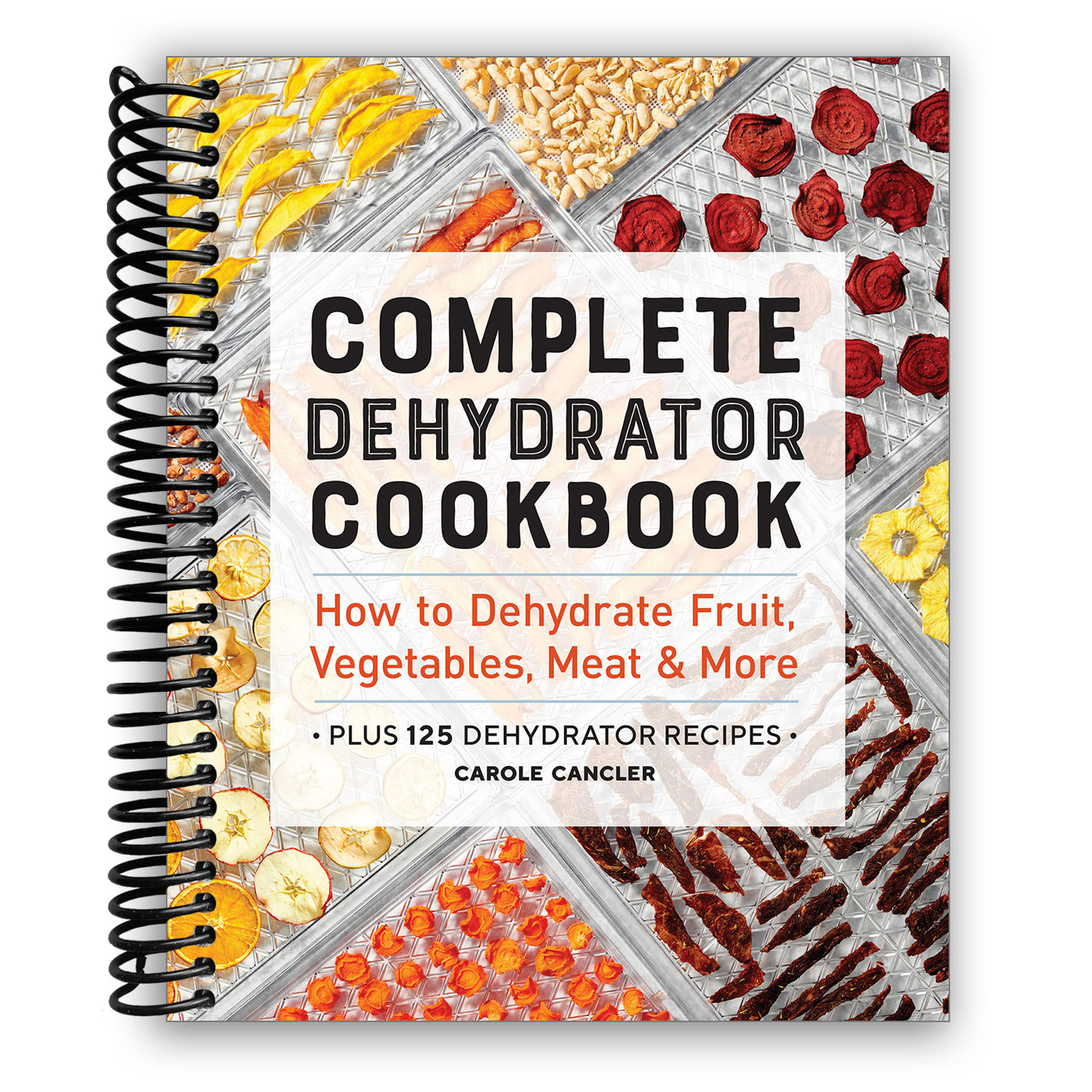 Complete Dehydrator Cookbook: How to Dehydrate Fruit, Vegetables, Meat & More (Spiral Bound)