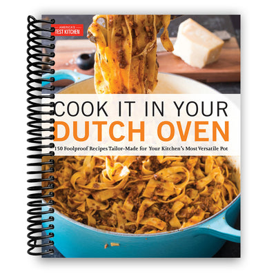 Cook It in Your Dutch Oven: 150 Foolproof Recipes Tailor-Made for Your Kitchen's Most Versatile Pot (Spiral Bound)