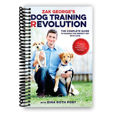 Zak George's Dog Training Revolution: The Complete Guide to Raising the Perfect Pet with Love (Spiral Bound)