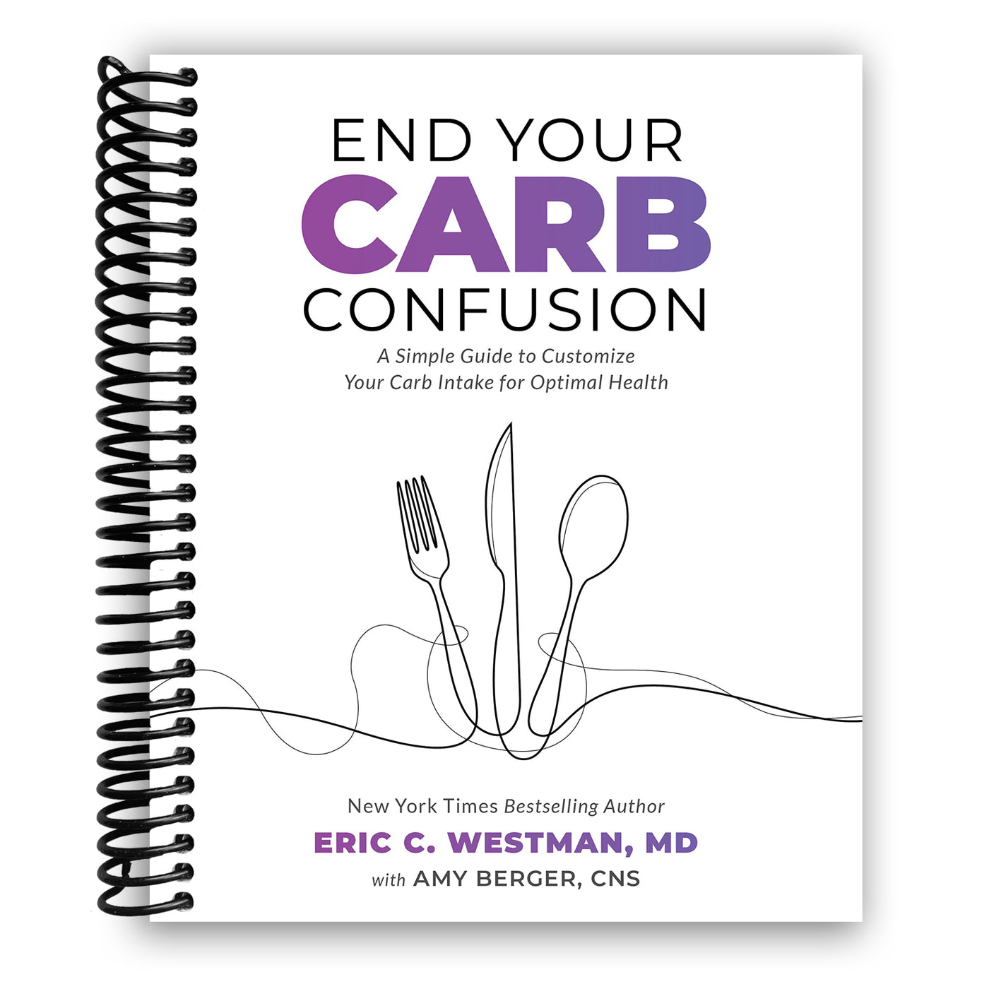 End Your Carb Confusion: A Simple Guide to Customize Your Carb Intake for Optimal Health (Spiral Bound)