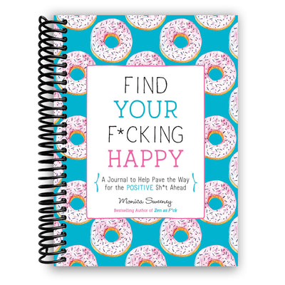 Find Your F*cking Happy: A Journal to Help Pave the Way for Positive Sh*t Ahead (Spiral Bound)