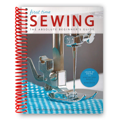 First Time Sewing: The Absolute Beginners Guide (Spiral Bound)