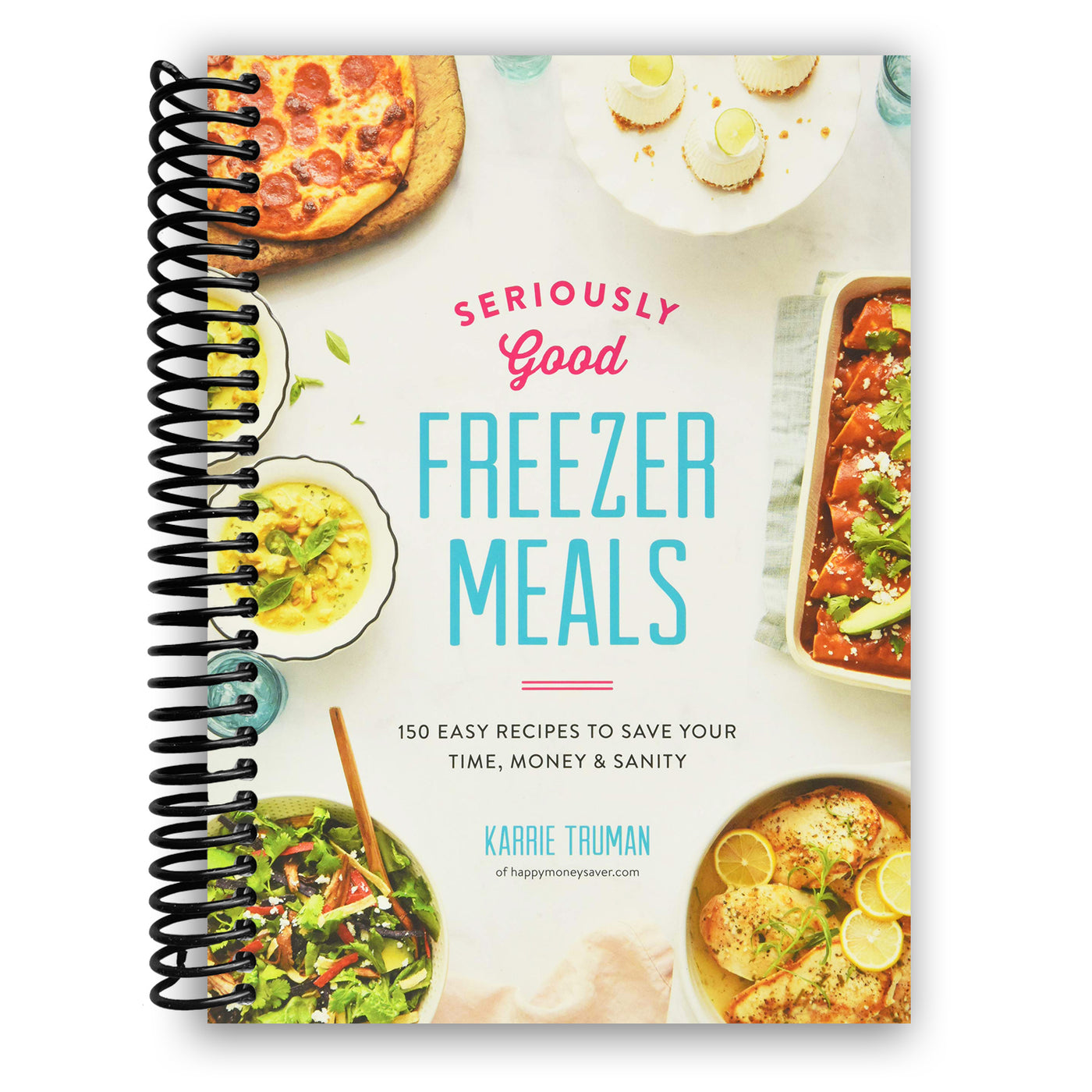 Seriously Good Freezer Meals: 150 Easy Recipes to Save Your Time, Money and Sanity (Spiral Bound)