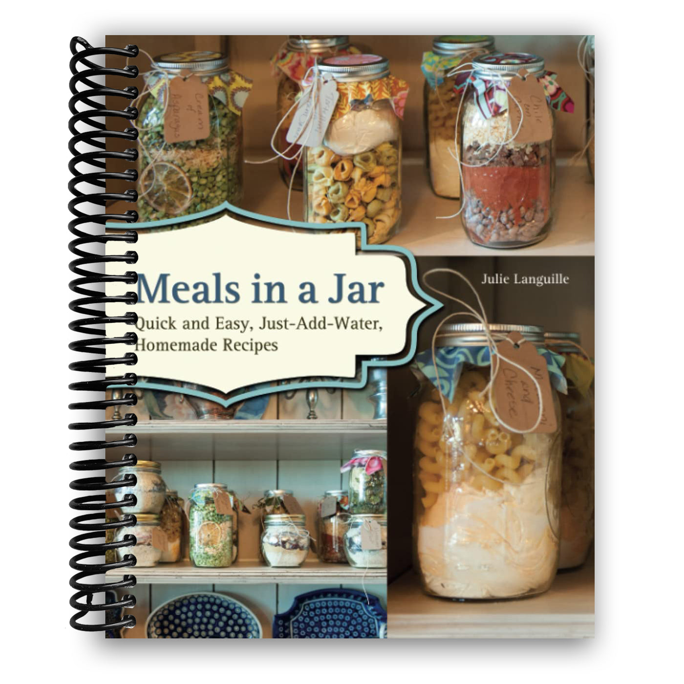 Meals in a Jar: Quick and Easy, Just-Add-Water, Homemade Recipes (Spiral Bound)