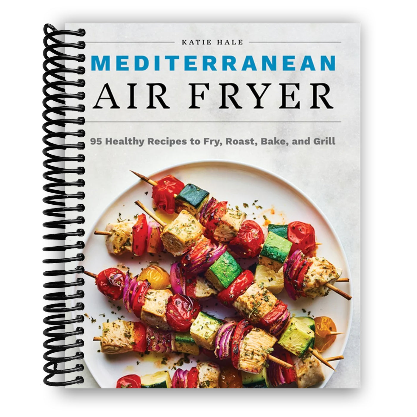 Mediterranean Air Fryer: 95 Healthy Recipes to Fry, Roast, Bake, and Grill (Spiral Bound)