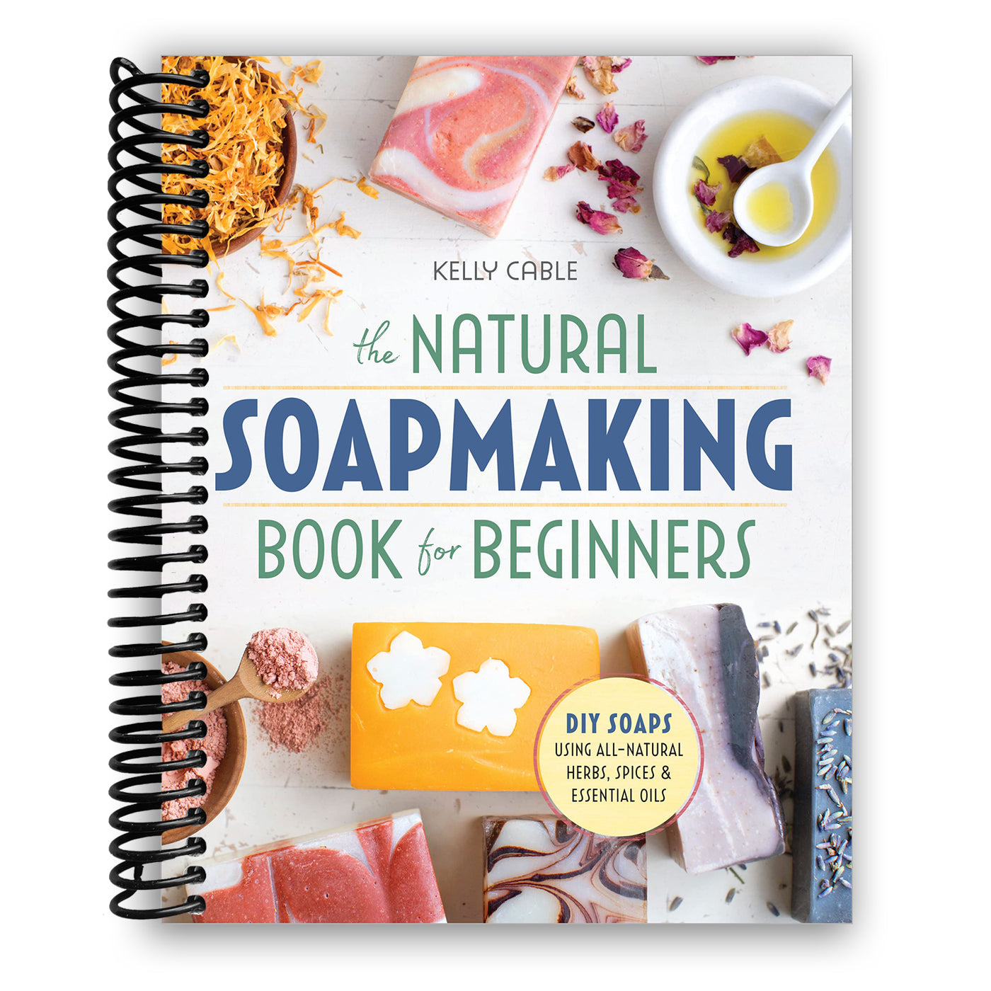 The Natural Soap Making Book for Beginners: Do-It-Yourself Soaps Using All-Natural Herbs, Spices, and Essential Oils (Spiral Bound)
