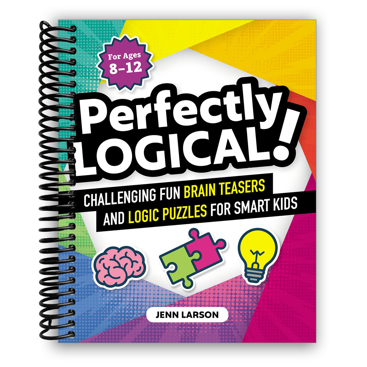 Perfectly Logical!: Challenging Fun Brain Teasers and Logic Puzzles for Smart Kids (Spiral Bound)