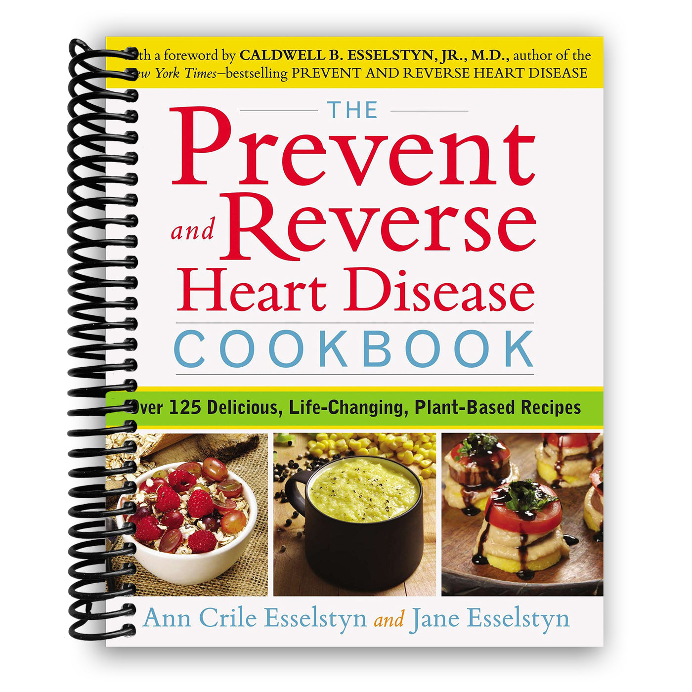 The Prevent and Reverse Heart Disease Cookbook: Over 125 Delicious, Life-Changing, Plant-Based Recipes (Spiral Bound)