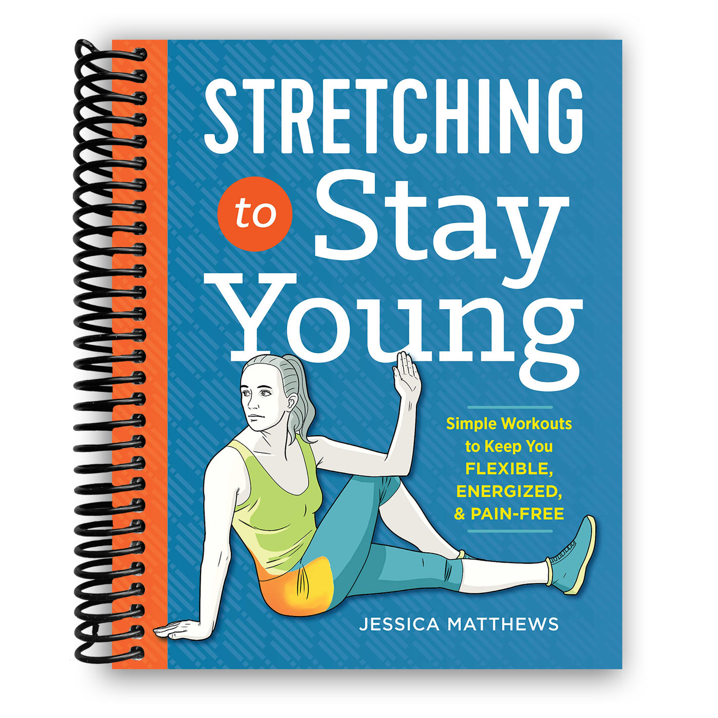 Stretching to Stay Young: Simple Workouts to Keep You Flexible, Energized, and Pain Free (Spiral Bound)