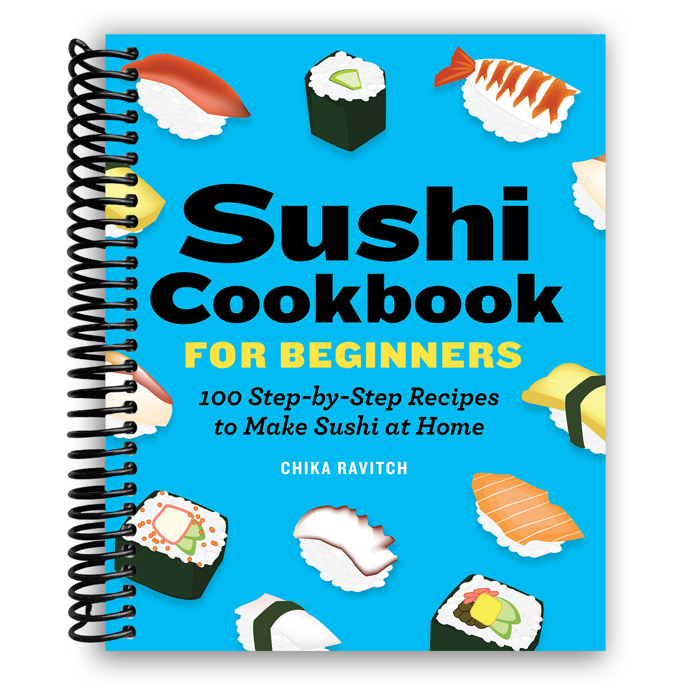 Sushi Cookbook for Beginners: 100 Step-By-Step Recipes to Make Sushi at Home (Spiral Bound)