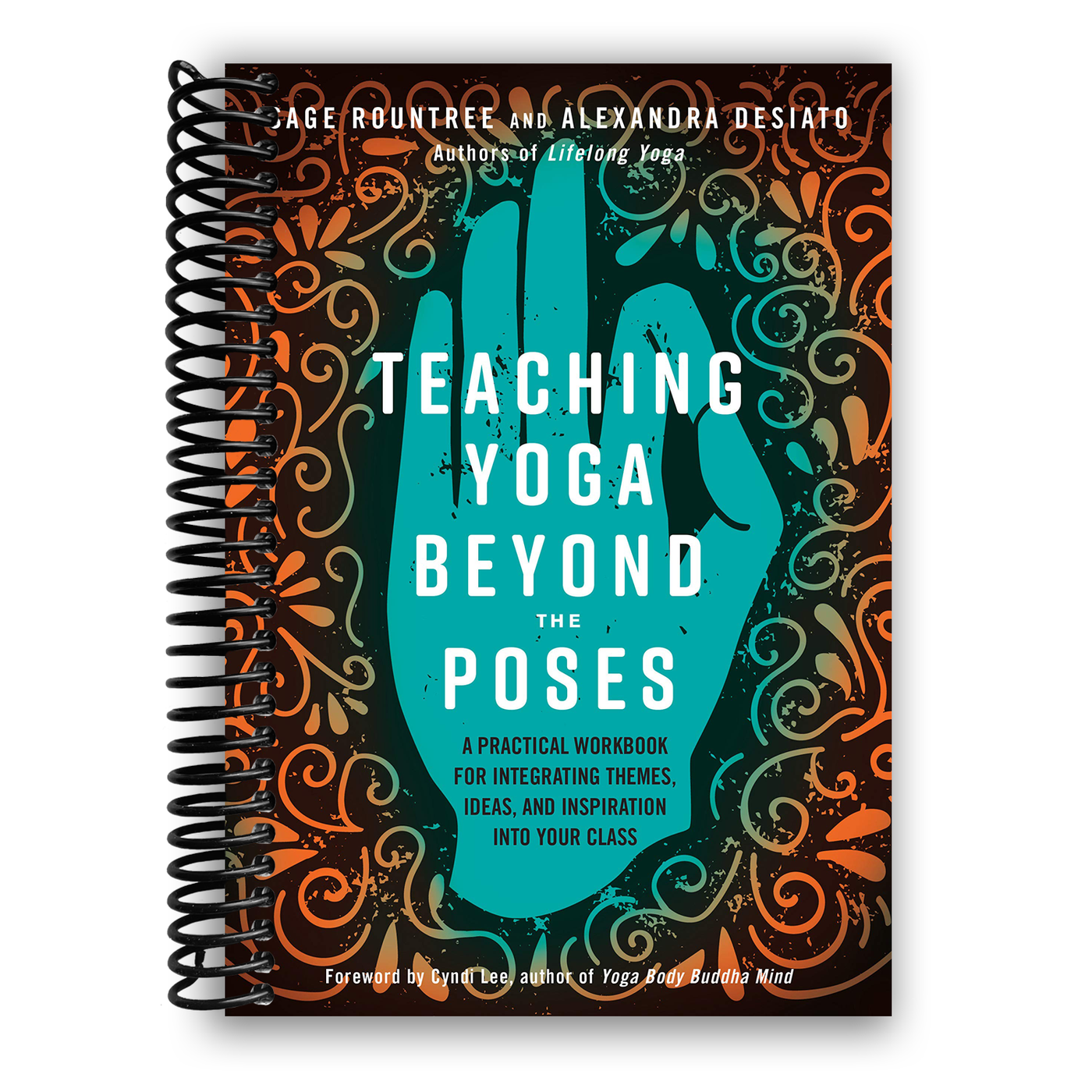 Teaching Yoga Beyond the Poses: A Practical Workbook for Integrating Themes, Ideas, and Inspiration into Your Class (Spiral Bound)