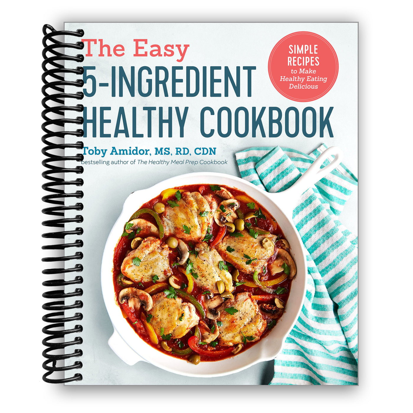 The Easy 5-Ingredient Healthy Cookbook: Simple Recipes to Make Healthy Eating Delicious (Spiral Bound)