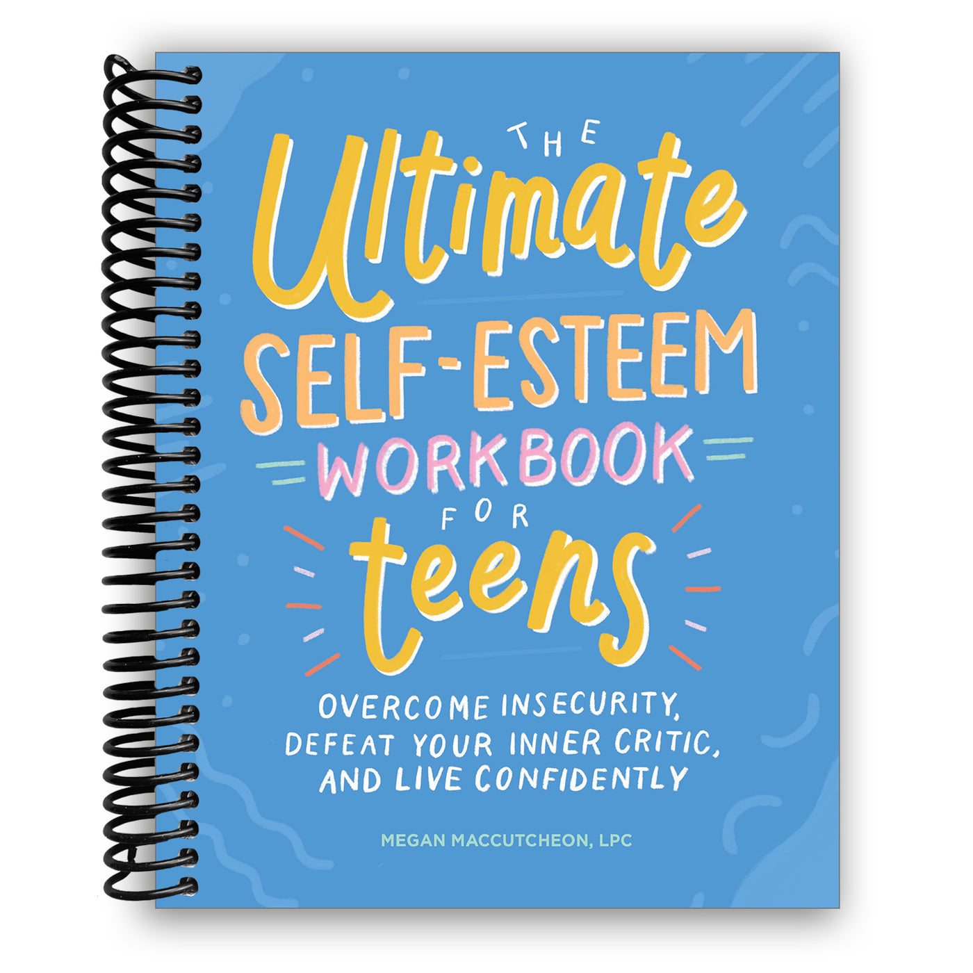 The Ultimate Self-Esteem Workbook for Teens: Overcome Insecurity, Defeat Your Inner Critic, and Live Confidently (Spiral Bound)