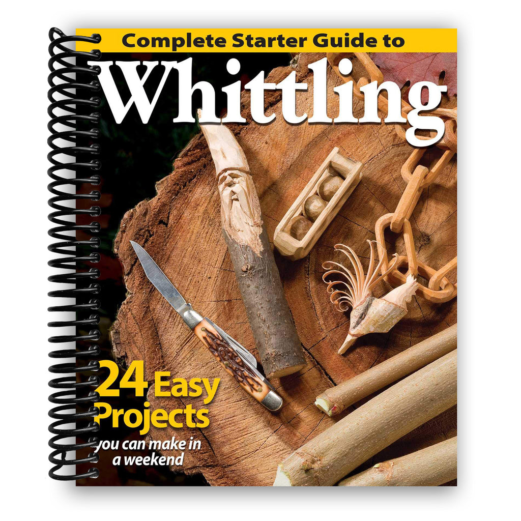 Complete Starter Guide to Whittling: 24 Easy Projects You Can Make in a  Weekend (Fox Chapel Publishing) Beginner-Friendly Step-by-Step  Instructions